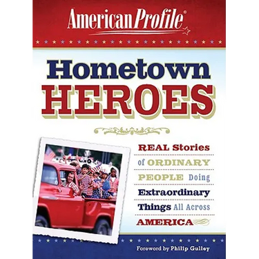 Hometown Heroes: Real Stories of Ordinary People Doing Extraordinary Things All Across America