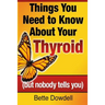 Things You Need to Know About Your Thyroid: (but nobody tells you)