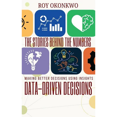 The Stories Behind the Numbers: Data-Driven Decisions - Making Better Decisions Using Insights