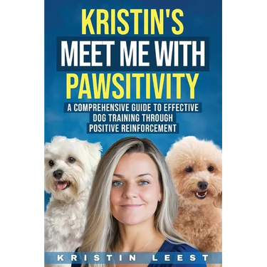 Kristin's Meet Me with Pawsitivity: A Comprehensive Guide to Effective Dog Training Through Positive Reinforcement