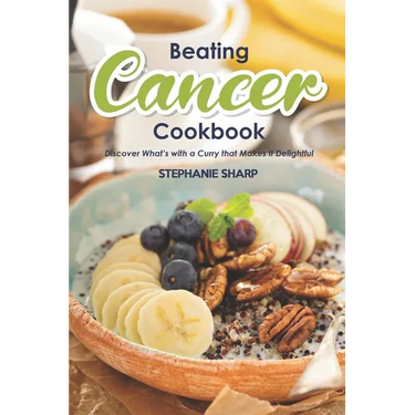 Beating Cancer Cookbook: The Delicious & Healthy Recipes to Prevent & Combat Cancer