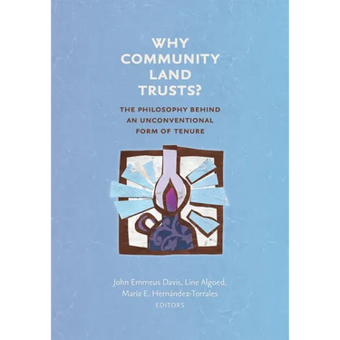 Why Community Land Trusts?: The Philosophy Behind an Unconventional Form of Tenure