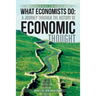 What Economists Do: A Journey Through the History of Economic Thought: From the Wealth of Nations to the Calculus of Consent
