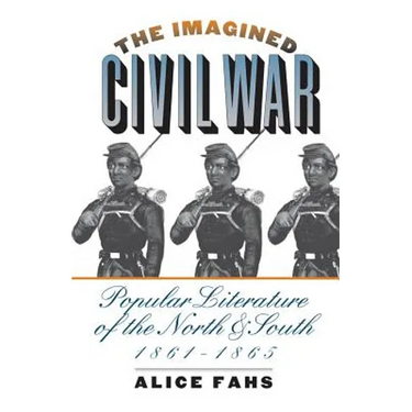 The Imagined Civil War: Popular Literature of the North and South, 1861-1865