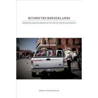 Beyond the Borderlands: Migration and Belonging in the United States and Mexico