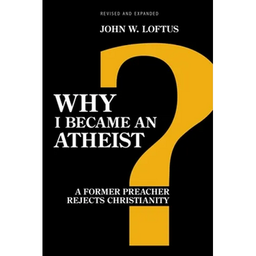Why I Became an Atheist: A Former Preacher Rejects Christianity (Revised & Expanded)