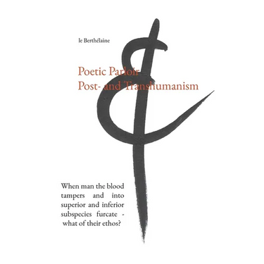Poetic Parloir Post- and Transhumanism: When man the blood tampers and into superior and inferior subspecies furcate - what of their ethos?