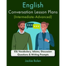 English Conversation Lesson Plans (Intermediate-Advanced): ESL Vocabulary, Idioms, Discussion Questions & Writing Prompts