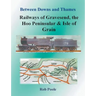 Between Downs and Thames - Railways of Gravesend, the Hoo Peninsular & Isle of Grain
