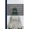 A Commentarie Upon the Book of the Revelation ..