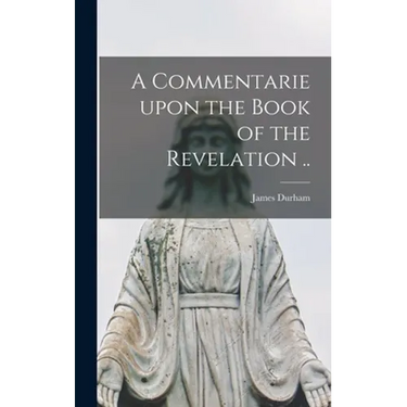 A Commentarie Upon the Book of the Revelation ..