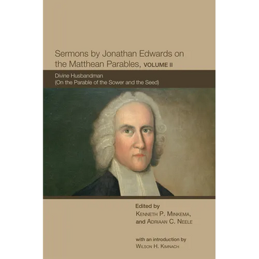 Sermons by Jonathan Edwards on the Matthean Parables, Volume II