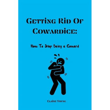 Getting Rid Of Cowardice: How To Stop Being A Coward