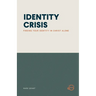 Identity Crisis: Finding Your Identity in Christ Alone