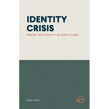 Identity Crisis: Finding Your Identity in Christ Alone