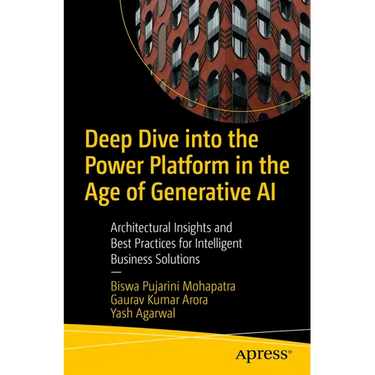 Deep Dive Into the Power Platform in the Age of Generative AI: Architectural Insights and Best Practices for Intelligent Business Solutions