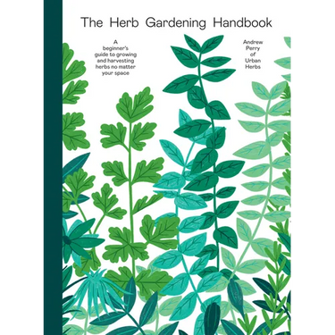 Herb Gardening Handbook: A Beginners' Guide to Growing and Harvesting Herbs No Matter Your Space