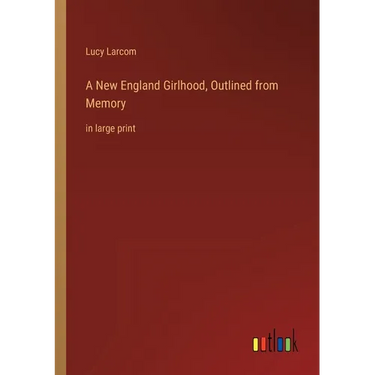 A New England Girlhood, Outlined from Memory: in large print