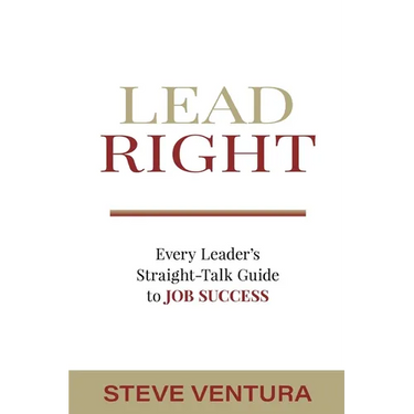Lead Right: Every Leader's Straight-Talk Guide to Job Success
