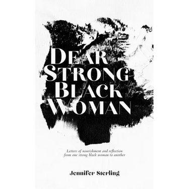 Dear Strong Black Woman: Letters of Nourishment and Reflection from One Strong Black Woman to Another