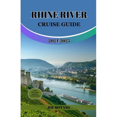 Rhine River Cruise Guide 2024/2025: Discover Europe Legendary Waterway, Explore Must-See Landmarks, Culture, Nature and Activities.
