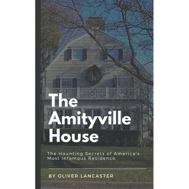 The Amityville House: The Haunting Secrets of America's Most Infamous Residence
