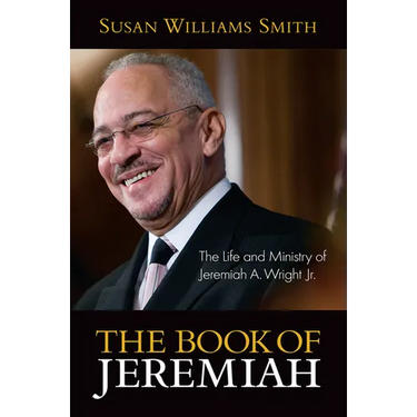 The Book of Jeremiah: The Life and Ministry of Jeremiah A. Wright, Jr.