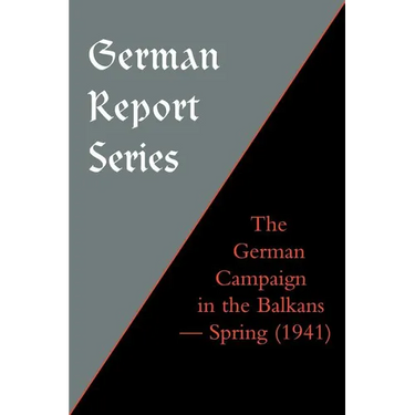 German Report Series: The German Campaign in the Balkans (Spring 1941)
