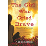The Girl Who Cried Brave: A Story of Strength and Courage