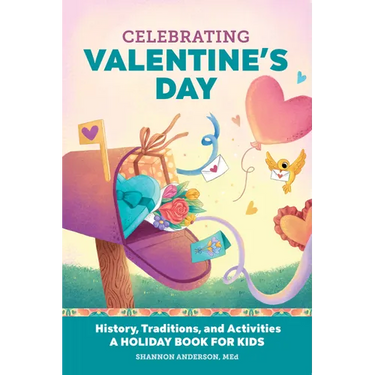 Celebrating Valentine's Day: History, Traditions, and Activities - A Holiday Book for Kids