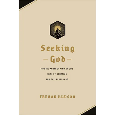 Seeking God: Finding Another Kind of Life with St. Ignatius and Dallas Willard