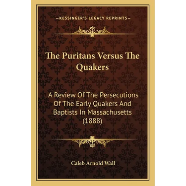 The Puritans Versus The Quakers: A Review Of The Persecutions Of The Early Quakers And Baptists In Massachusetts (1888)