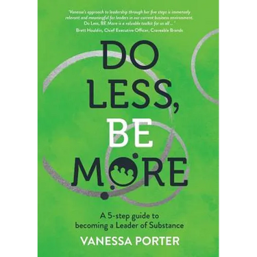 Do Less, Be More: A 5-step guide to becoming a Leader of Substance