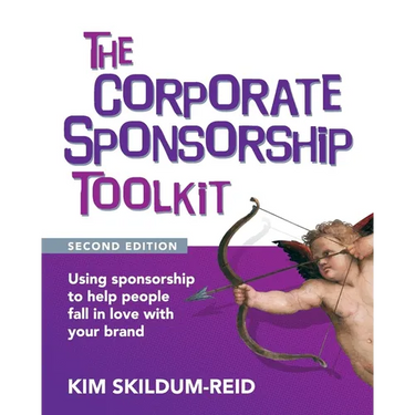 The Corporate Sponsorship Toolkit, Second Edition: Using sponsorship to help people fall in love with your brand