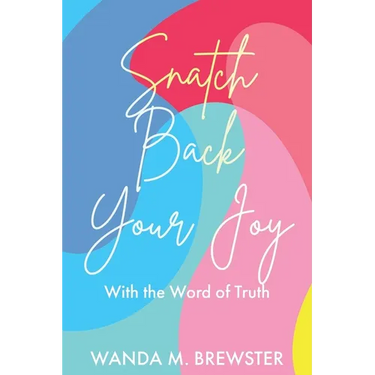 Snatch Back Your Joy: With the Word of Truth