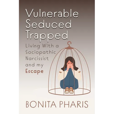Vulnerable Seduced Trapped: Living with a Sociopathic Narcissist and my Escape