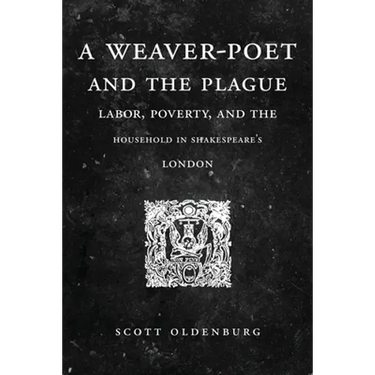 A Weaver-Poet and the Plague: Labor, Poverty, and the Household in Shakespeare's London
