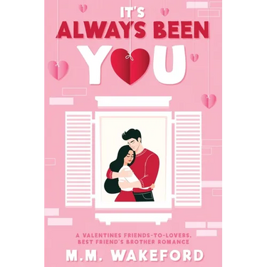 It's Always Been You: A Valentines Friends-to-Lovers, Best Friend's Brother Romance