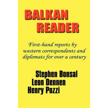 Balkan Reader: First-Hand Reports by Western Correspondents and Diplomats for Over a Century