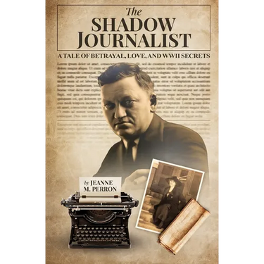 The Shadow Journalist: A Tale of Betrayal, Love, and WWII Secrets