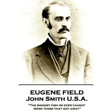 Eugene Field - John Smith U.S.A.: "The biggest fish he ever caught were those that got away"