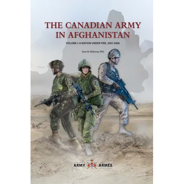 The Canadian Army in Afghanistan: Volume 1: A Nation Under Fire, 2001-2006