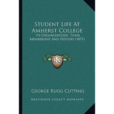 Student Life At Amherst College: Its Organizations, Their Membership And History (1871)