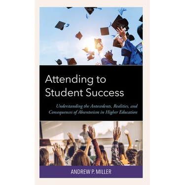 Attending to Student Success: Understanding the Antecedents, Realities, and Consequences of Absenteeism in Higher Education