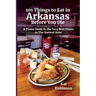 101 Things to Eat in Arkansas Before You Die: A Travel Guide to the Very Best Plates in the Natural State