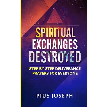 Spiritual Exchanges Destroyed: Step by Step Deliverance Prayers for Everyone
