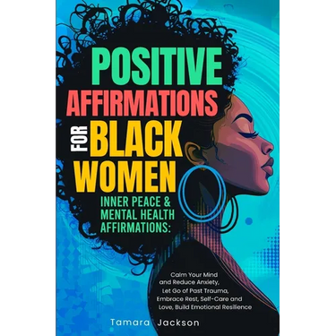 Positive Affirmations for Black Women: Inner Peace & Mental Health Affirmations: Calm Your Mind and Reduce Anxiety, Let Go of Past Trauma, Embrace Res