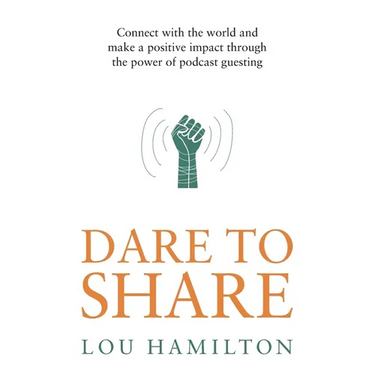 Dare to Share: Connect with the World and Make a Positive Impact Through the Power of Podcast Guesting