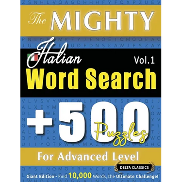The Mighty Italian Word Search - 500 Puzzles for Advanced Level - Delta Classics - Giant Edition - Find 10,000 Words, the Ultimate Challenge!