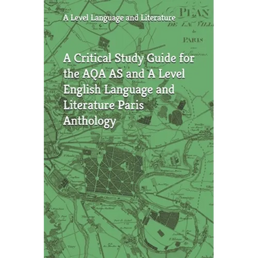 A Critical Study Guide for the AQA AS and A Level English Language and Literature Paris Anthology